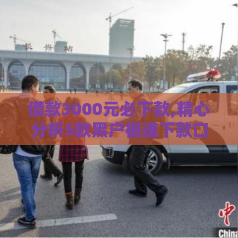 借款3000元必下款,精心分析5款黑户极速下款口子 借款3000元必下款,精心分析5款黑户极速下款口子