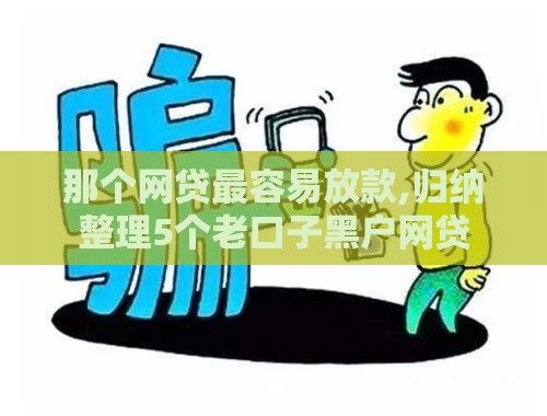 那个网贷最容易放款,归纳整理5个老口子黑户网贷