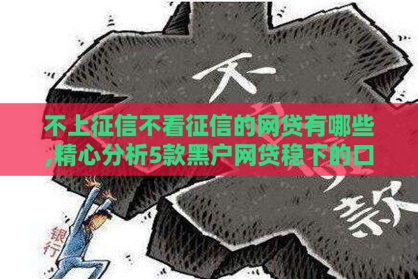 不上征信不看征信的网贷有哪些,精心分析5款黑户网贷稳下的口子