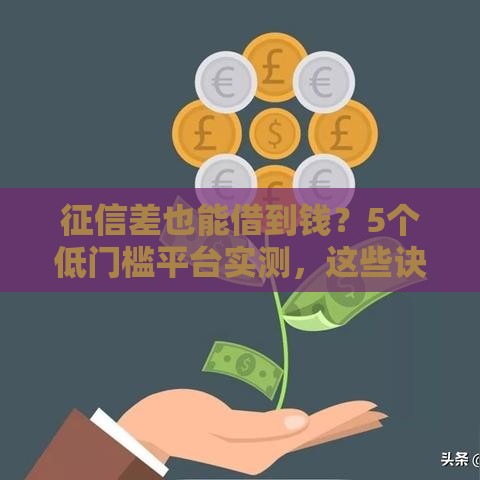 征信差也能借到钱？5个低门槛平台实测，这些诀窍要记牢！