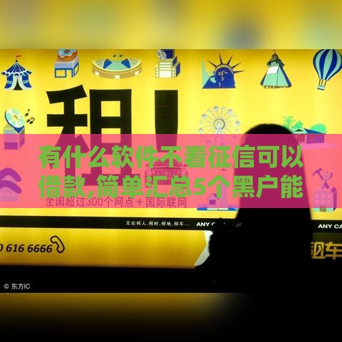 有什么软件不看征信可以借款,简单汇总5个黑户能下网贷的口子