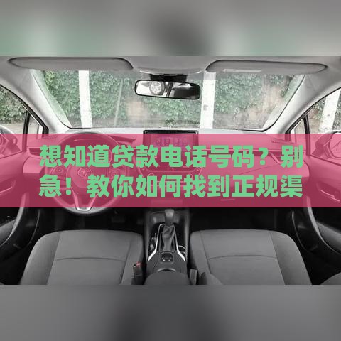 想知道贷款电话号码？别急！教你如何找到正规渠道联系方式