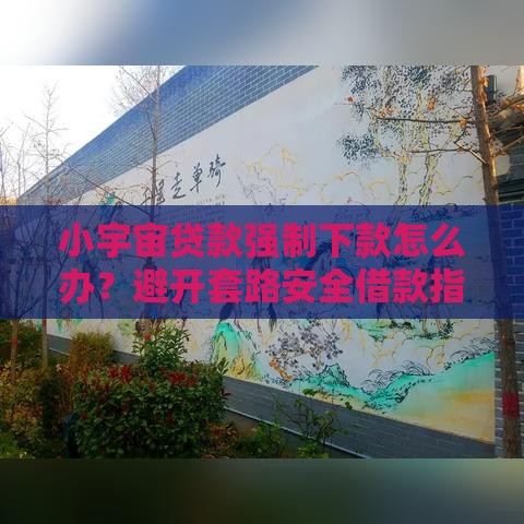 小宇宙贷款强制下款怎么办？避开套路安全借款指南