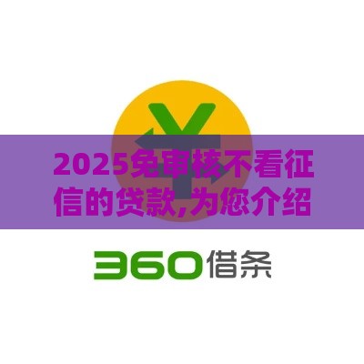 2025免审核不看征信的贷款,为您介绍5款黑户可以贷款的口子