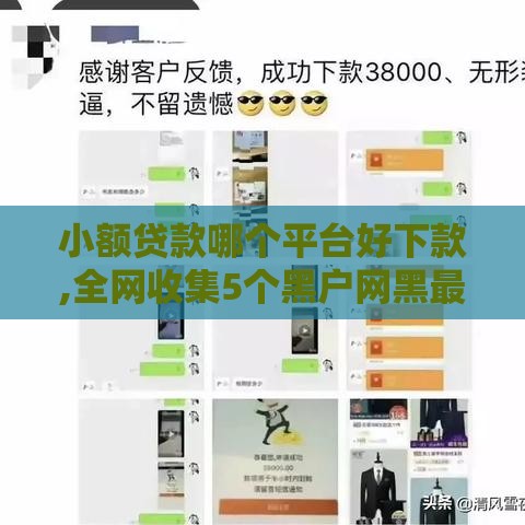 小额贷款哪个平台好下款,全网收集5个黑户网黑最新口子