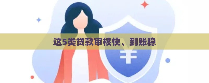 这5类贷款审核快、到账稳