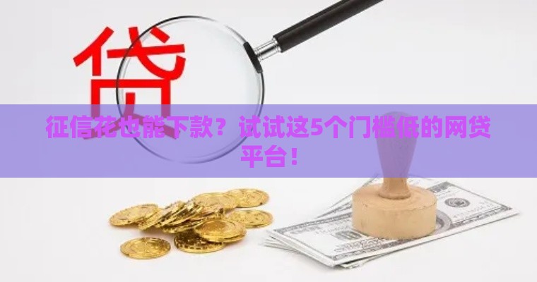 征信花也能下款？试试这5个门槛低的网贷平台！