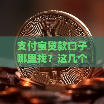 支付宝贷款口子哪里找？这几个正规渠道别错过！
