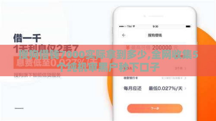搜狗借钱7000实际拿到多少,全网收集5个纯机审黑户秒下口子