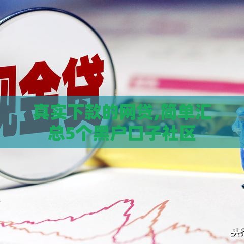 真实下款的网贷,简单汇总5个黑户口子社区