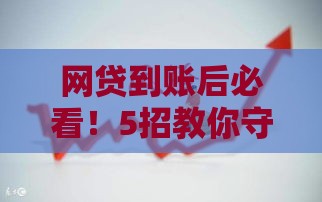 网贷到账后必看！5招教你守住钱包防风险