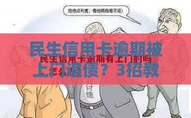 民生信用卡逾期被上门追债？3招教你应对紧急情况