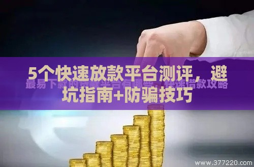 5个快速放款平台测评，避坑指南+防骗技巧