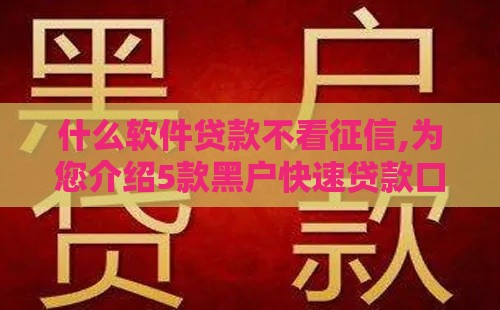 什么软件贷款不看征信,为您介绍5款黑户快速贷款口子