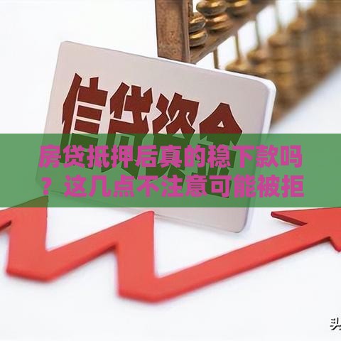 房贷抵押后真的稳下款吗？这几点不注意可能被拒