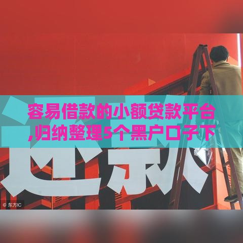 容易借款的小额贷款平台,归纳整理5个黑户口子下载链接 容易借款的小额贷款平台,归纳整理5个黑户口子下载链接