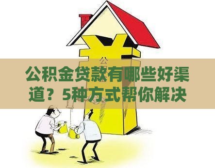 公积金贷款有哪些好渠道？5种方式帮你解决购房难题