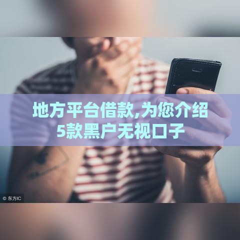 地方平台借款,为您介绍5款黑户无视口子