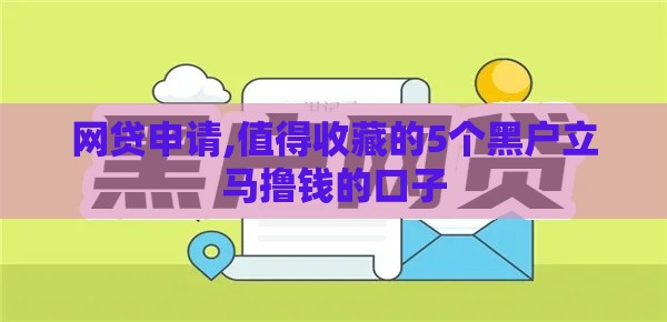 网贷申请,值得收藏的5个黑户立马撸钱的口子