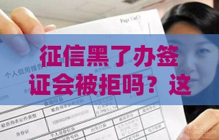 征信黑了办签证会被拒吗？这4个知识点必须提前看