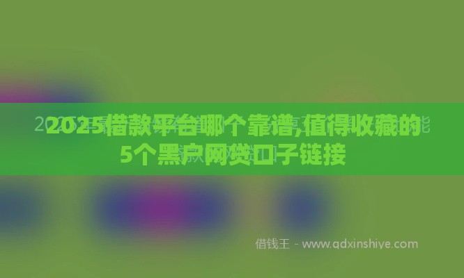 2025借款平台哪个靠谱,值得收藏的5个黑户网贷口子链接