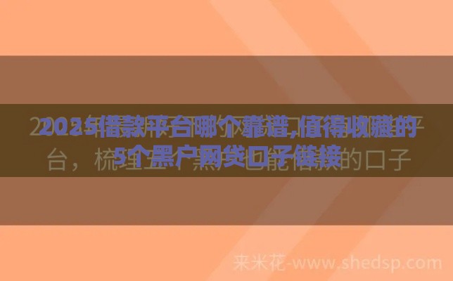 2025借款平台哪个靠谱,值得收藏的5个黑户网贷口子链接
