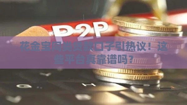 花金宝同类贷款口子引热议！这些平台真靠谱吗？