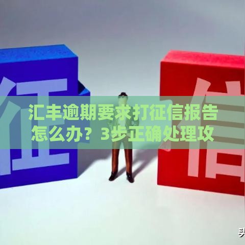 汇丰逾期要求打征信报告怎么办？3步正确处理攻略