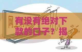 有没有绝对下款的口子？揭秘贷款背后的真相，这些陷阱一定要避开！