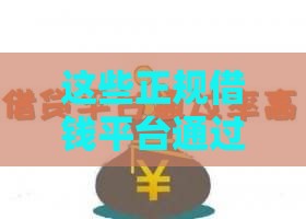 这些正规借钱平台通过率更高