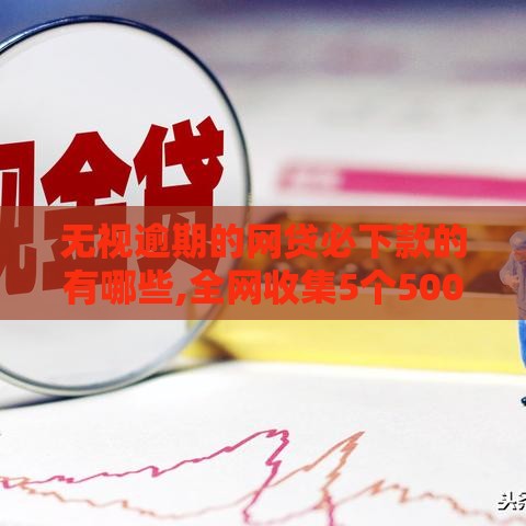 无视逾期的网贷必下款的有哪些,全网收集5个5000的黑户口子