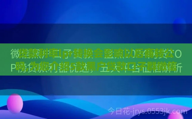贷款利率lpr转换会影响以后商转公吗,为您介绍5款黑户贷款口子群微信 贷款利率lpr转换会影响以后商转公吗,为您介绍5款黑户贷款口子群微信