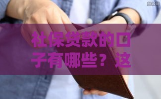 社保贷款的口子有哪些？这5个渠道靠谱又容易下款！