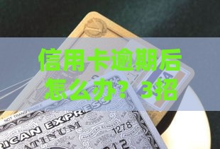 信用卡逾期后怎么办？3招教你快速修复信用