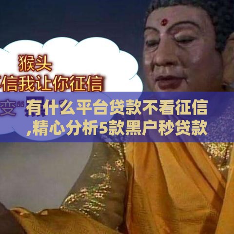 有什么平台贷款不看征信,精心分析5款黑户秒贷款新口子
