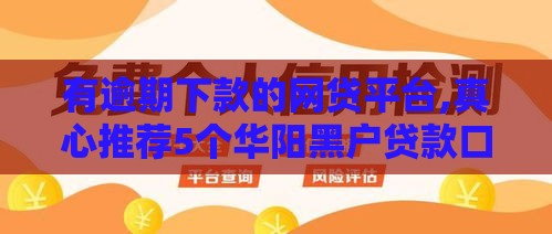 有逾期下款的网贷平台,真心推荐5个华阳黑户贷款口子