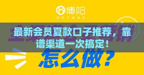 最新会员夏款口子推荐，靠谱渠道一次搞定！