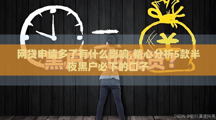 网贷申请多了有什么影响,精心分析5款半夜黑户必下的口子