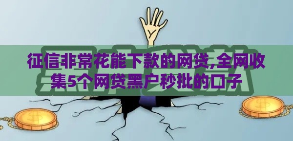 征信非常花能下款的网贷,全网收集5个网贷黑户秒批的口子