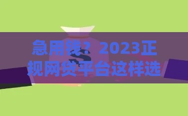 急用钱？2023正规网贷平台这样选最安全