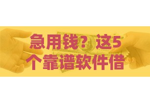 急用钱？这5个靠谱软件借钱提现快，安全又省心！