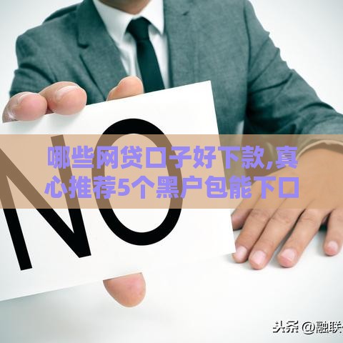 哪些网贷口子好下款,真心推荐5个黑户包能下口子