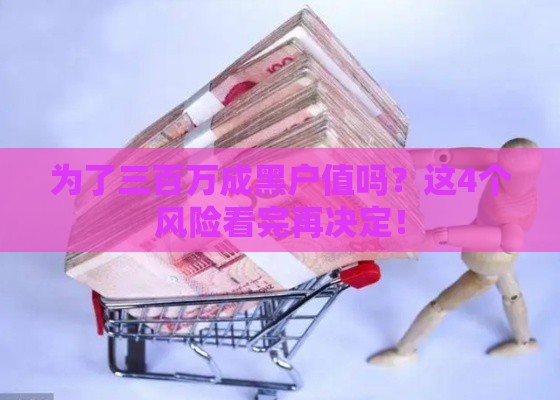 为了三百万成黑户值吗？这4个风险看完再决定！