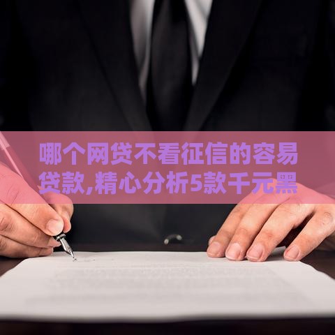 哪个网贷不看征信的容易贷款,精心分析5款千元黑户网贷口子