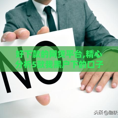 好下款的网贷平台,精心分析5款我黑户下的口子分享