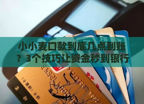 小小麦口款到底几点到账？3个技巧让资金秒到银行卡