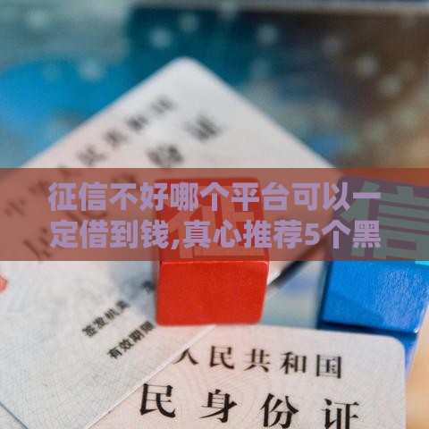 征信不好哪个平台可以一定借到钱,真心推荐5个黑户能借的大额口子