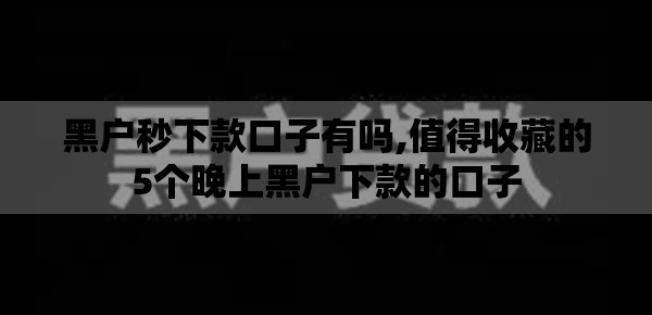 黑户秒下款口子有吗,值得收藏的5个晚上黑户下款的口子