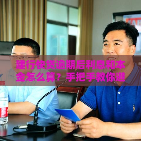 建行快贷逾期后利息和本金怎么算？手把手教你避坑攻略