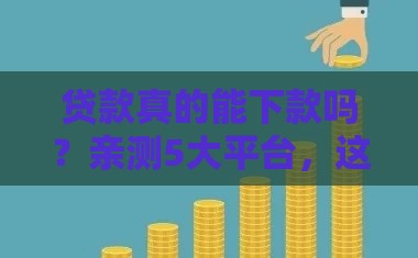 贷款真的能下款吗？亲测5大平台，这几个通过率超高！